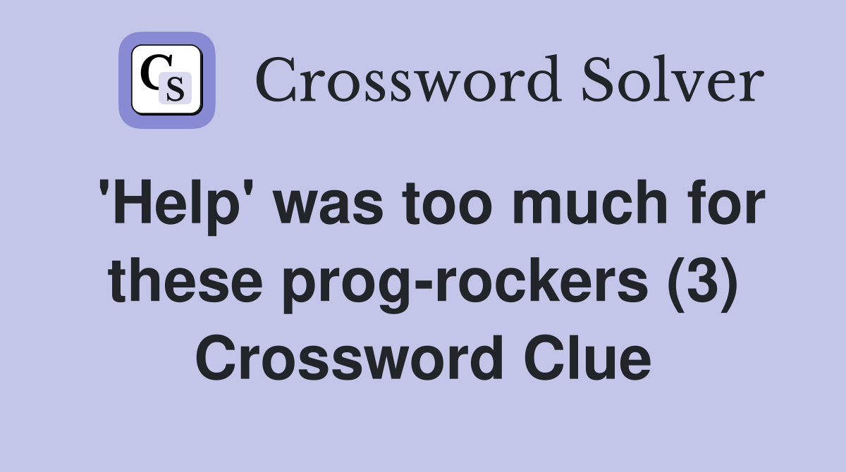 'Help' was too much for these prog-rockers (3) Crossword Clue
