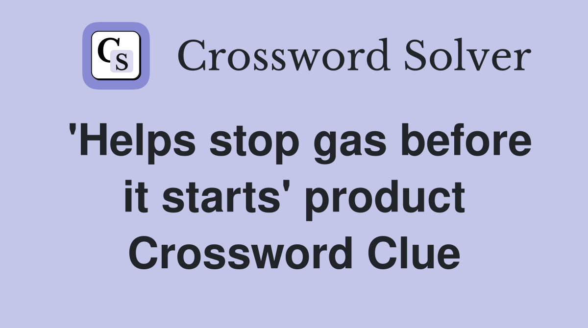 'Helps stop gas before it starts' product Crossword Clue