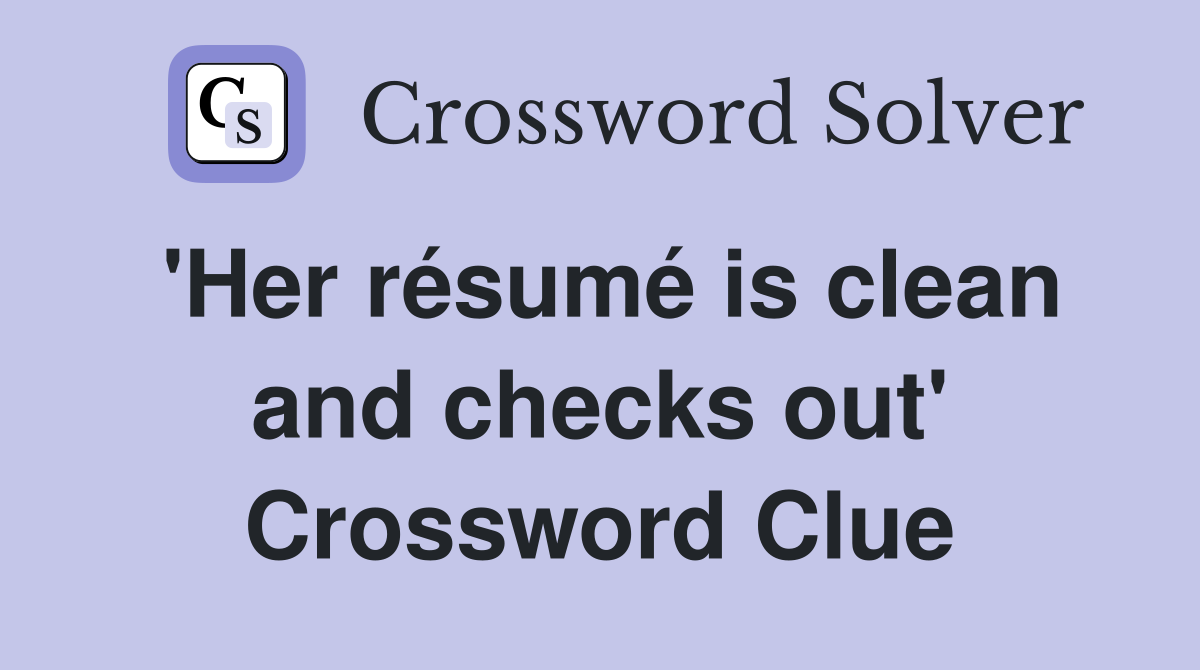 'Her résumé is clean and checks out' Crossword Clue
