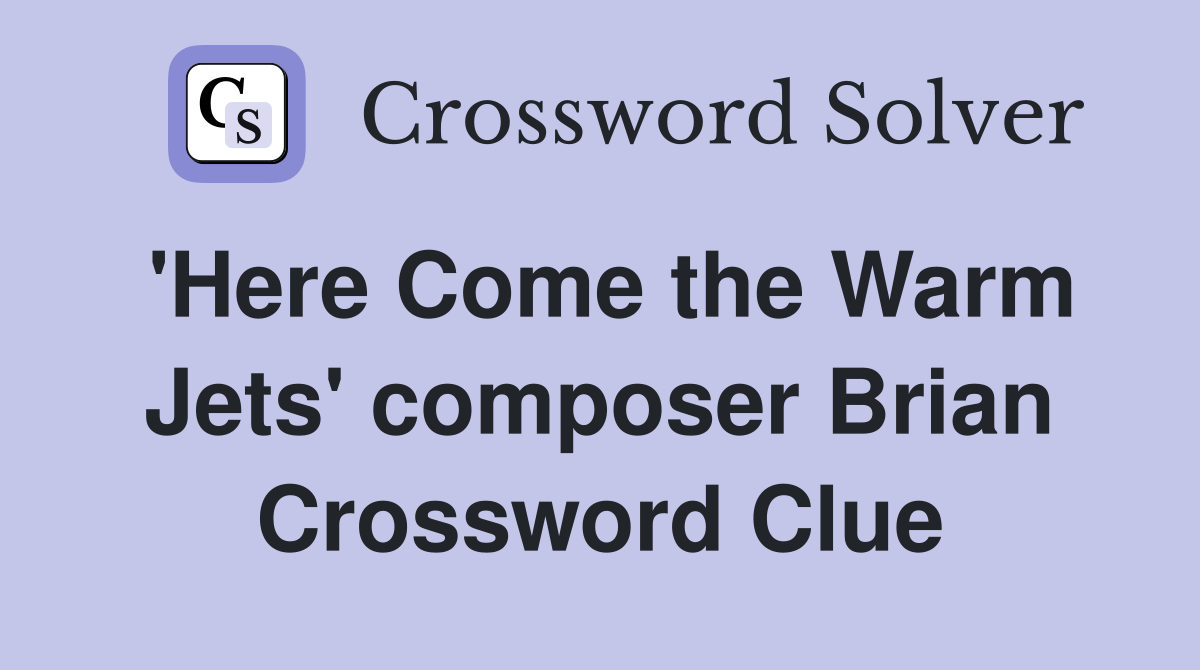 'Here Come the Warm Jets' composer Brian Crossword Clue