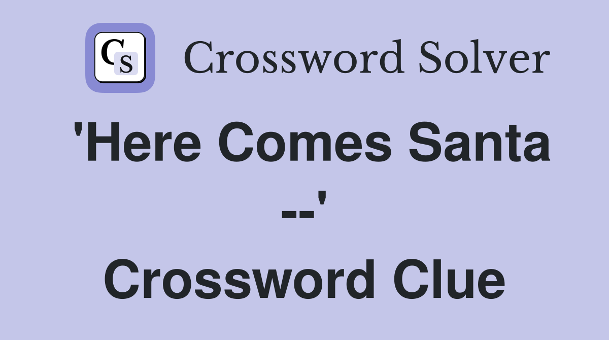 'Here Comes Santa --' Crossword Clue