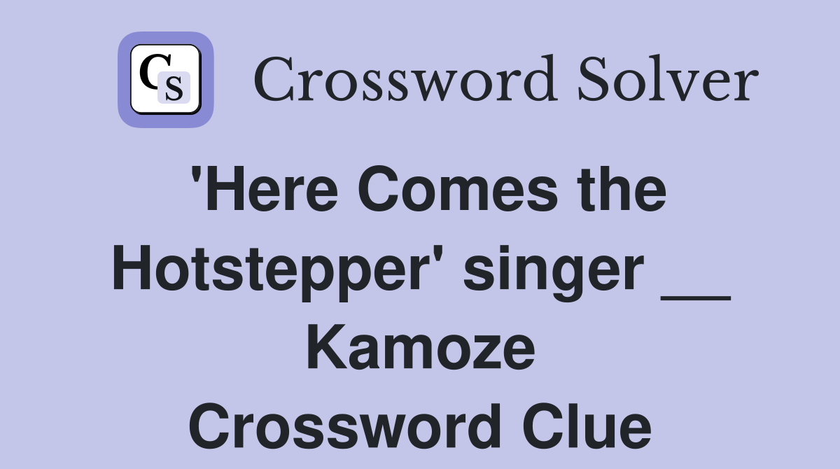 'Here Comes the Hotstepper' singer __ Kamoze Crossword Clue