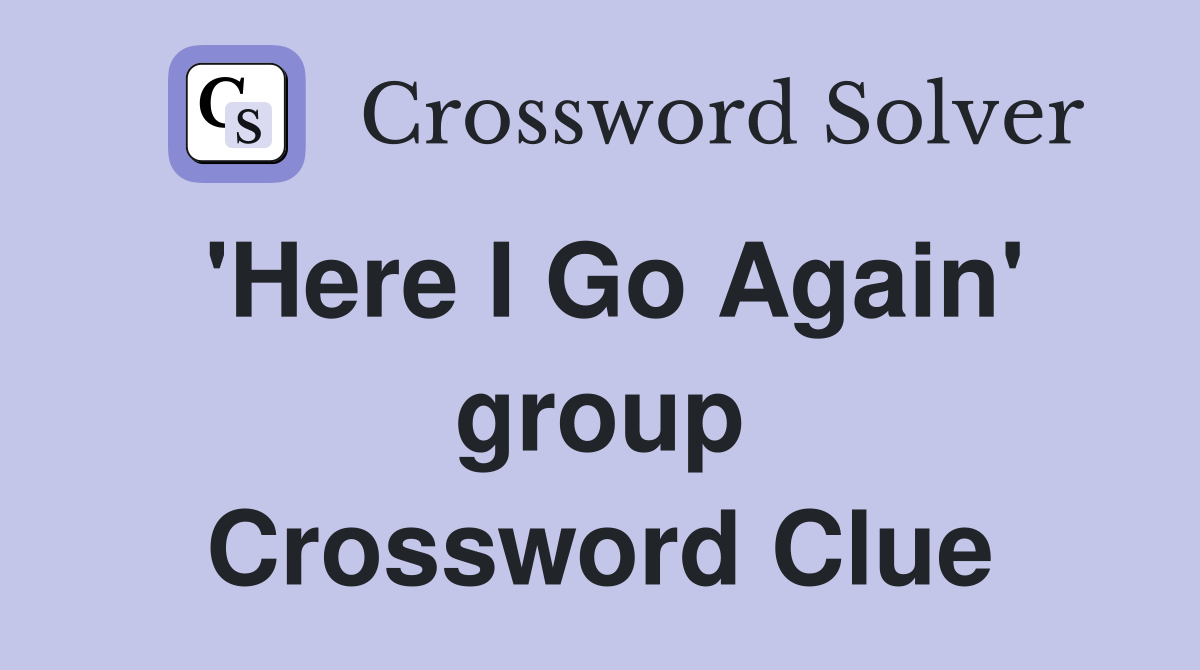 'Here I Go Again' group Crossword Clue