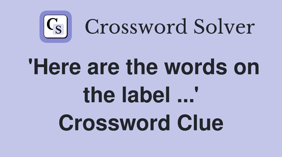 'Here are the words on the label ...' Crossword Clue