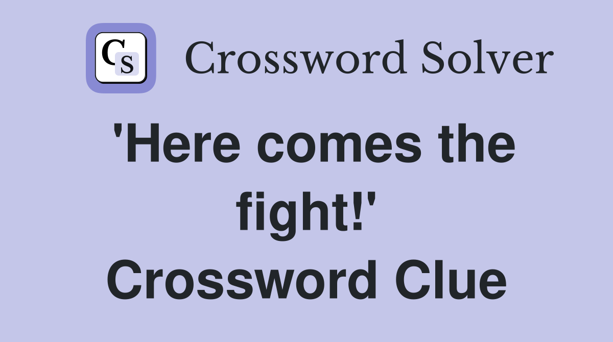 'Here comes the fight!' Crossword Clue