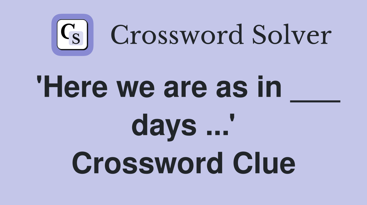 'Here we are as in ___ days ...' Crossword Clue