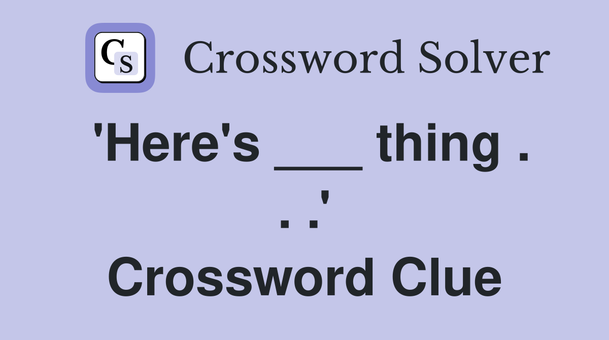 'Here's ___ thing . . .' Crossword Clue