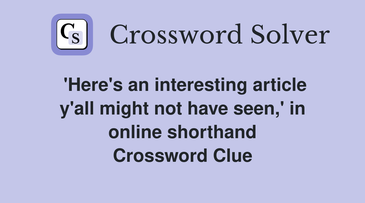'Here's an interesting article y'all might not have seen,' in online shorthand Crossword Clue