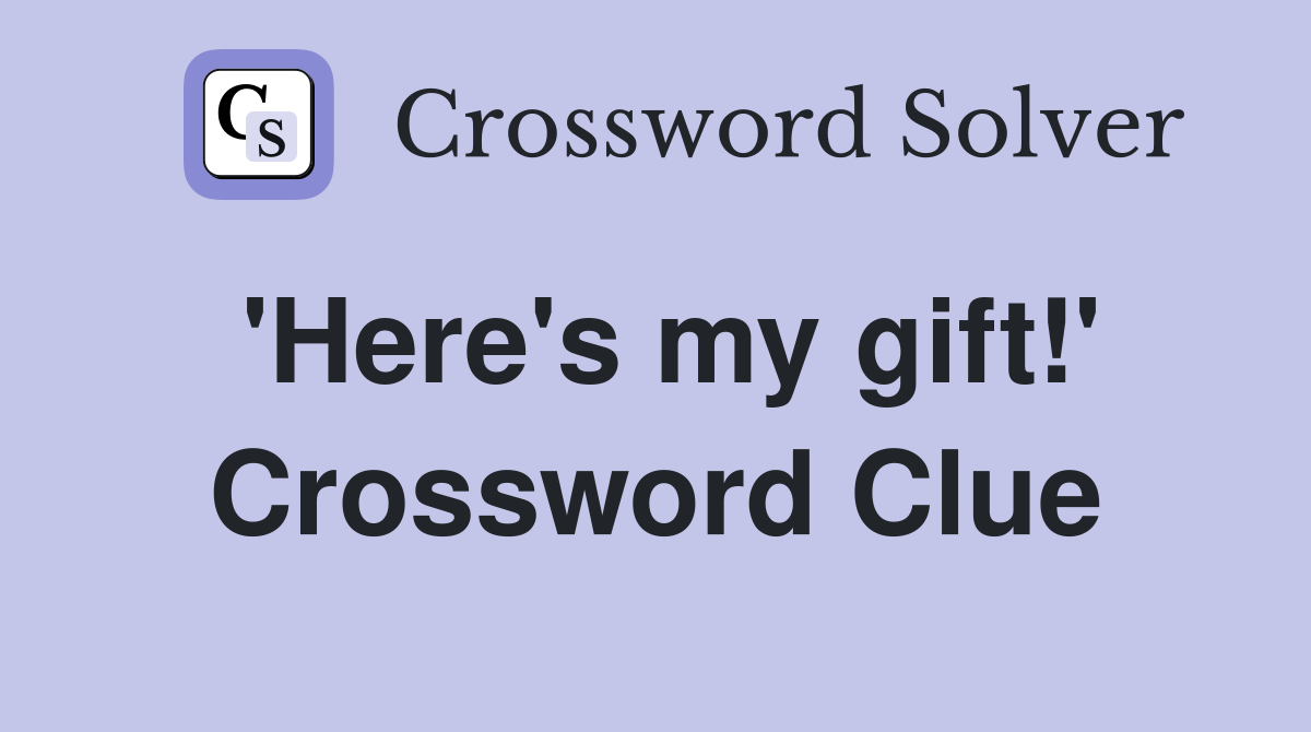 'Here's my gift!' Crossword Clue