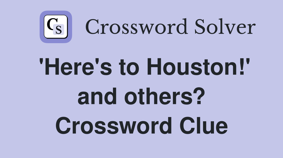 'Here's to Houston!' and others? Crossword Clue