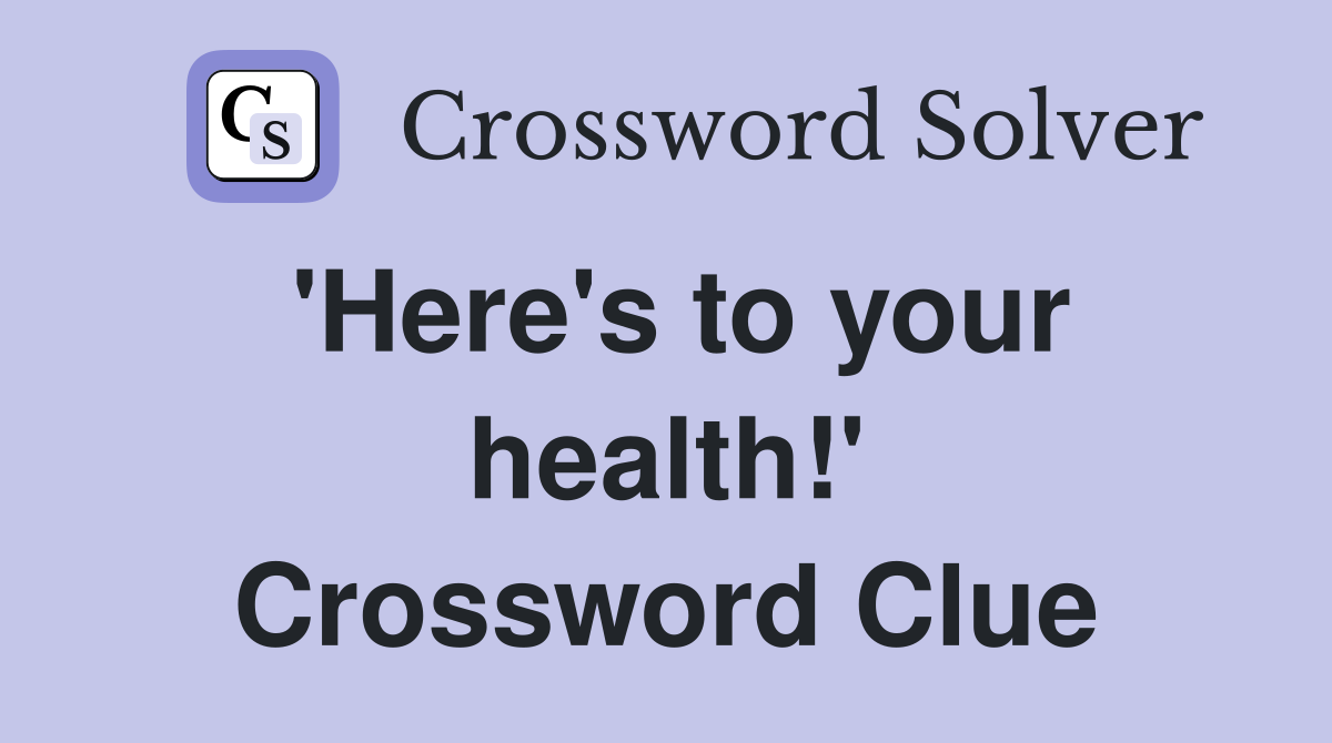 'Here's to your health!' Crossword Clue
