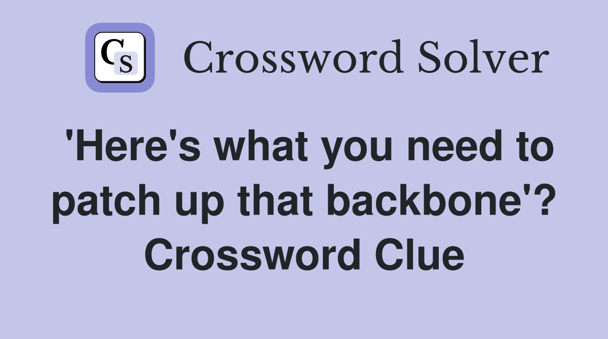 'Here's what you need to patch up that backbone'? Crossword Clue
