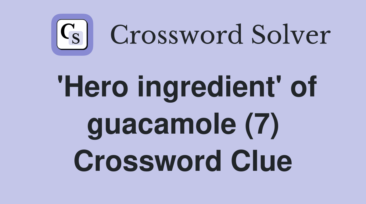 'Hero ingredient' of guacamole (7) Crossword Clue
