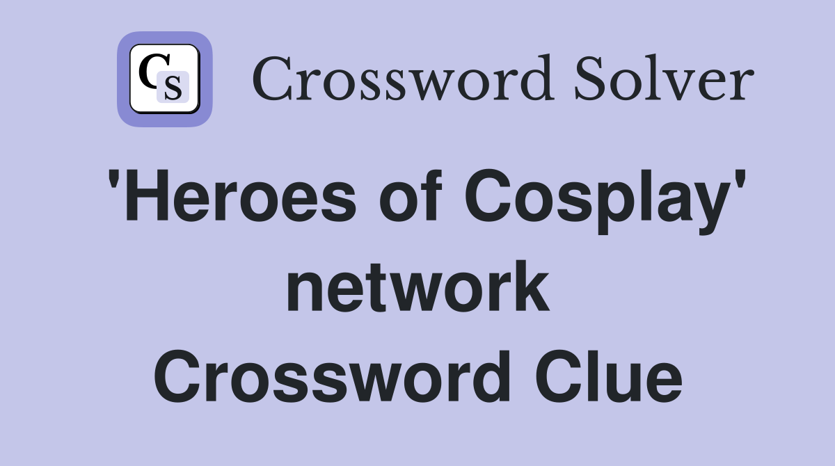 'Heroes of Cosplay' network Crossword Clue