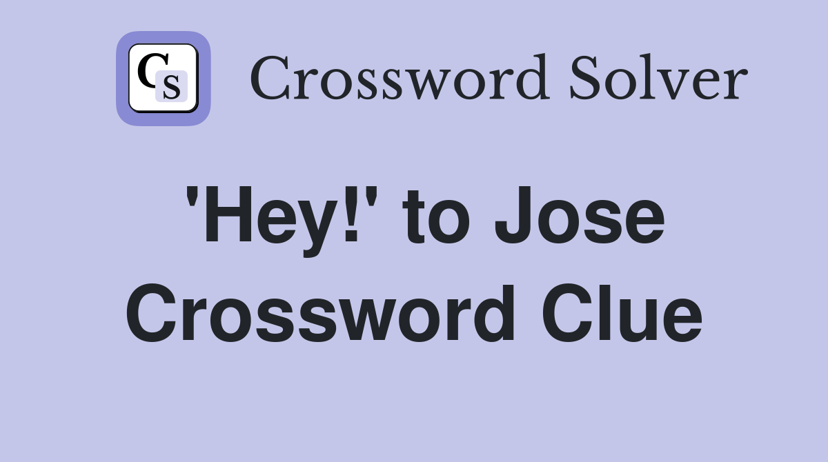 'Hey!' to Jose Crossword Clue