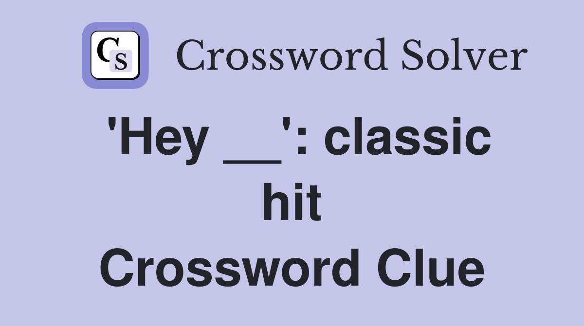 'Hey __': classic hit Crossword Clue