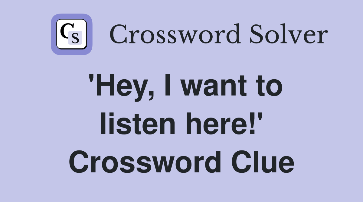 'Hey, I want to listen here!' Crossword Clue