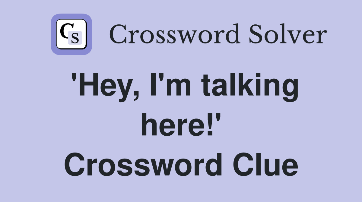 'Hey, I'm talking here!' Crossword Clue