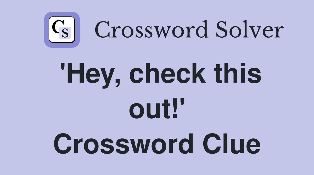 'Hey, check this out!' Crossword Clue