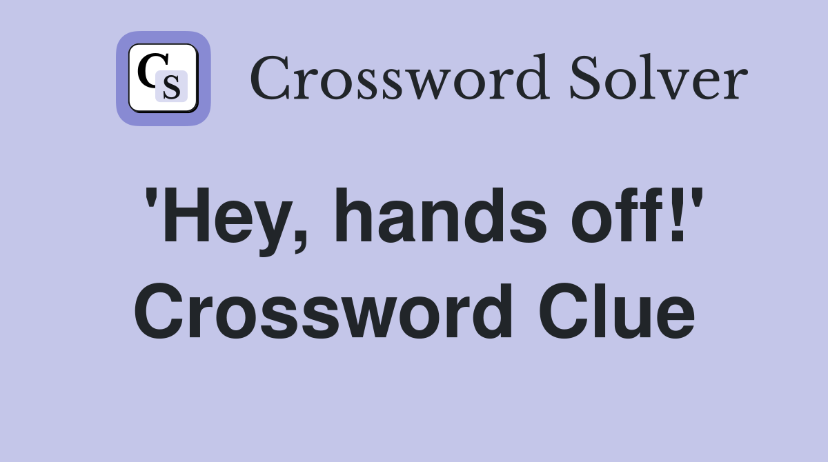 'Hey, hands off!' Crossword Clue