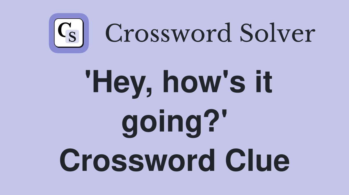 'Hey, how's it going?' Crossword Clue