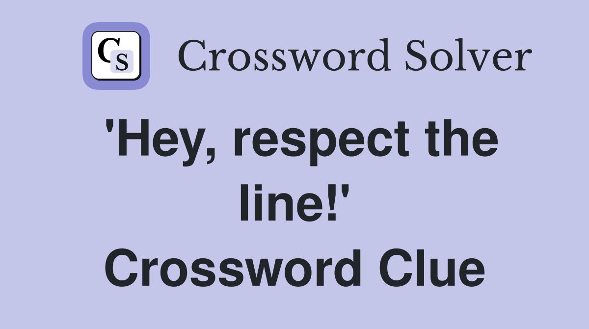 'Hey, respect the line!' Crossword Clue