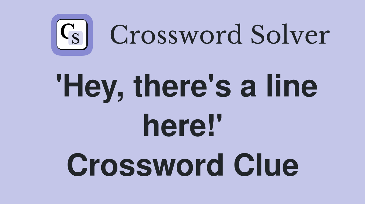 'Hey, there's a line here!' Crossword Clue
