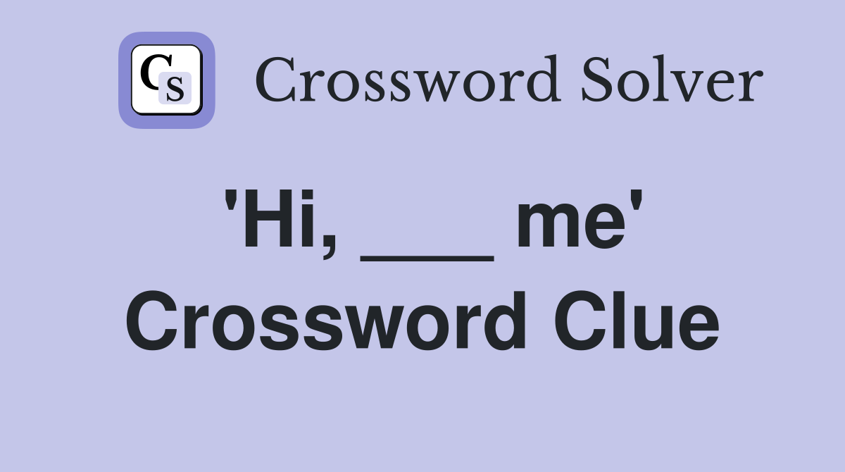 'Hi, ___ me' Crossword Clue