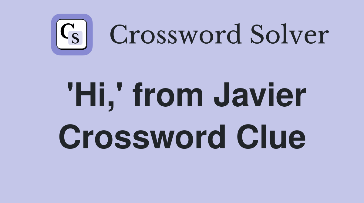 'Hi,' from Javier Crossword Clue