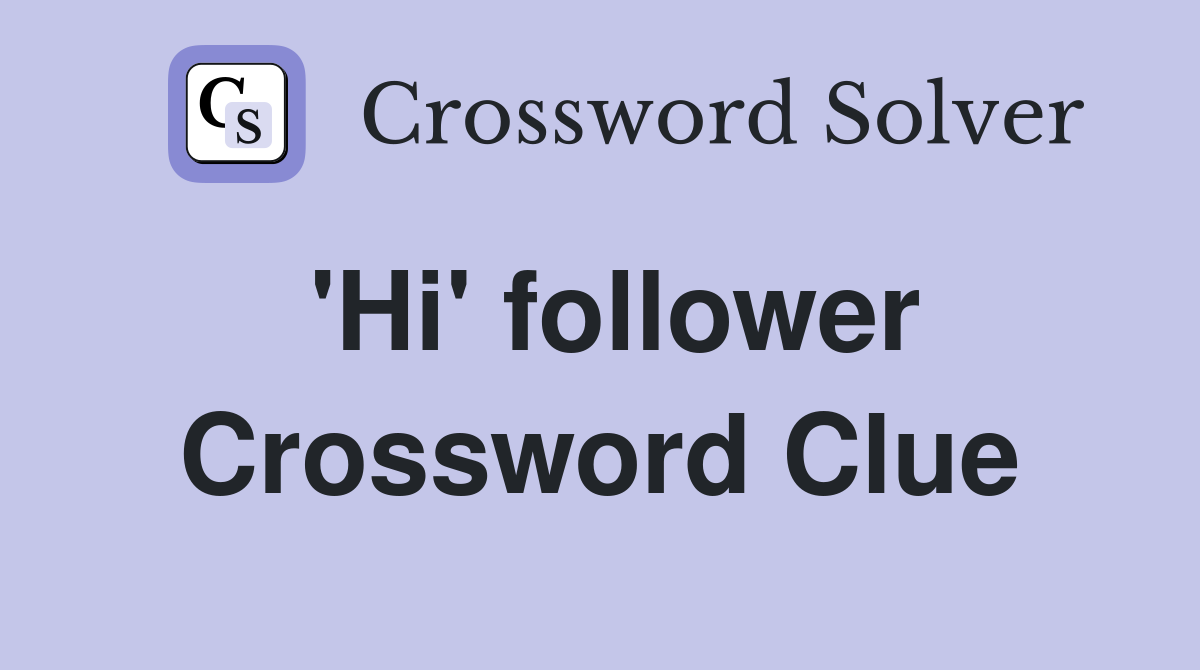 'Hi' follower Crossword Clue