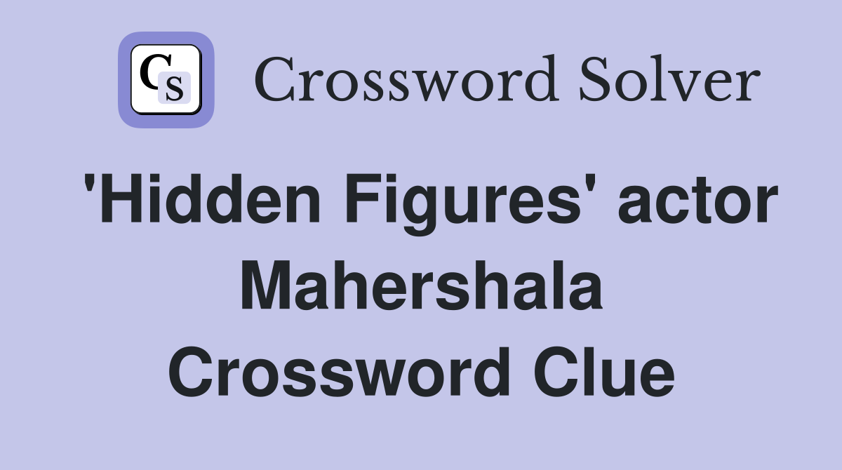 'Hidden Figures' actor Mahershala Crossword Clue