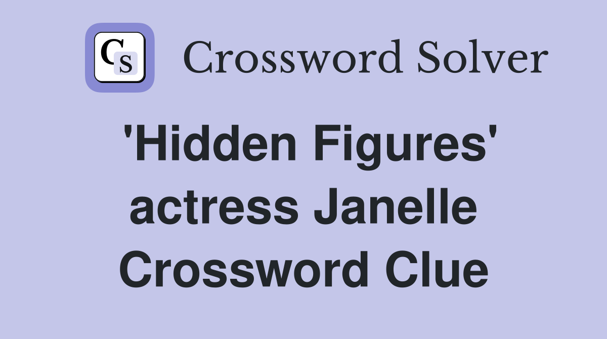 'Hidden Figures' actress Janelle Crossword Clue