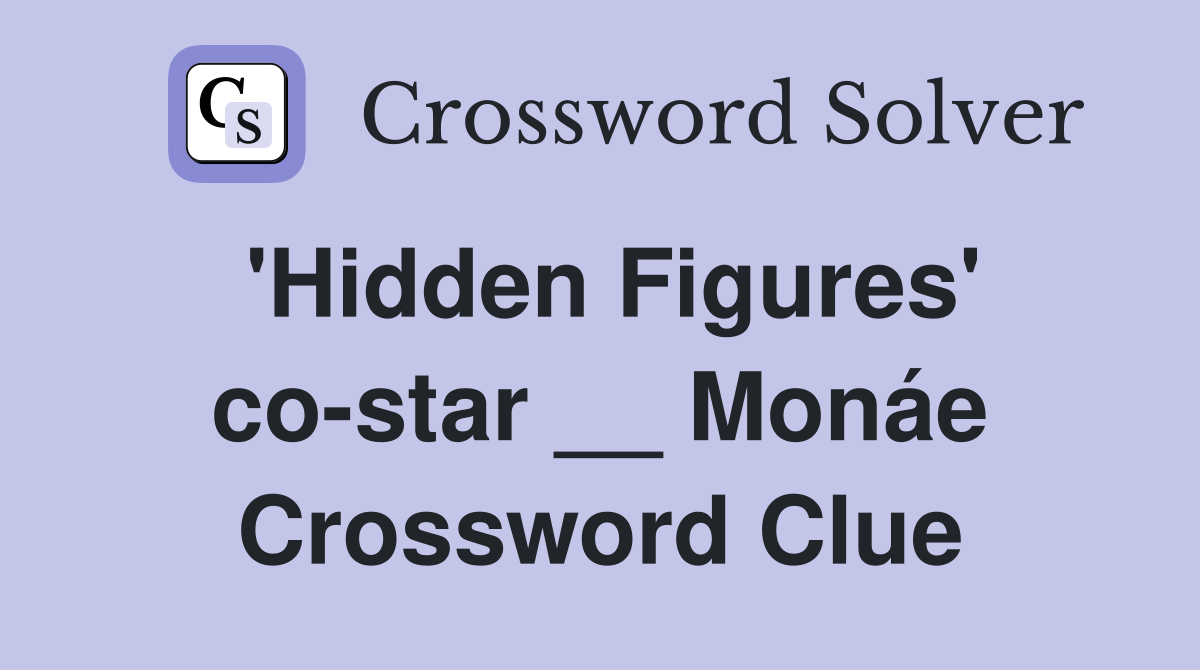 'Hidden Figures' co-star __ Monáe Crossword Clue