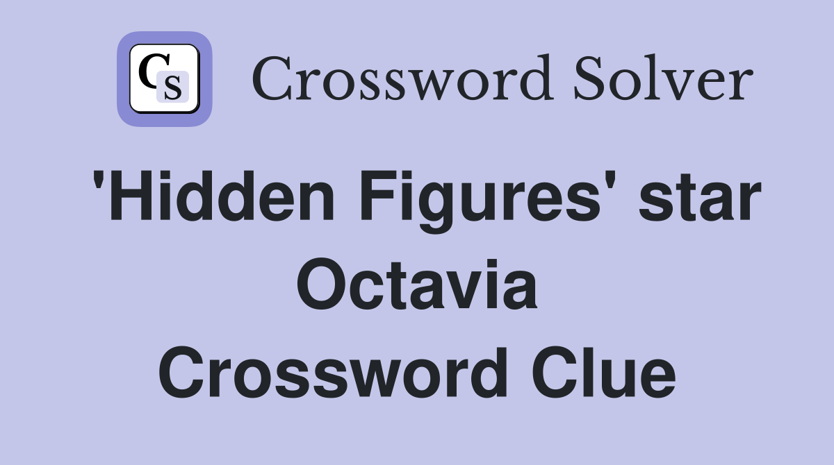 'Hidden Figures' star Octavia Crossword Clue
