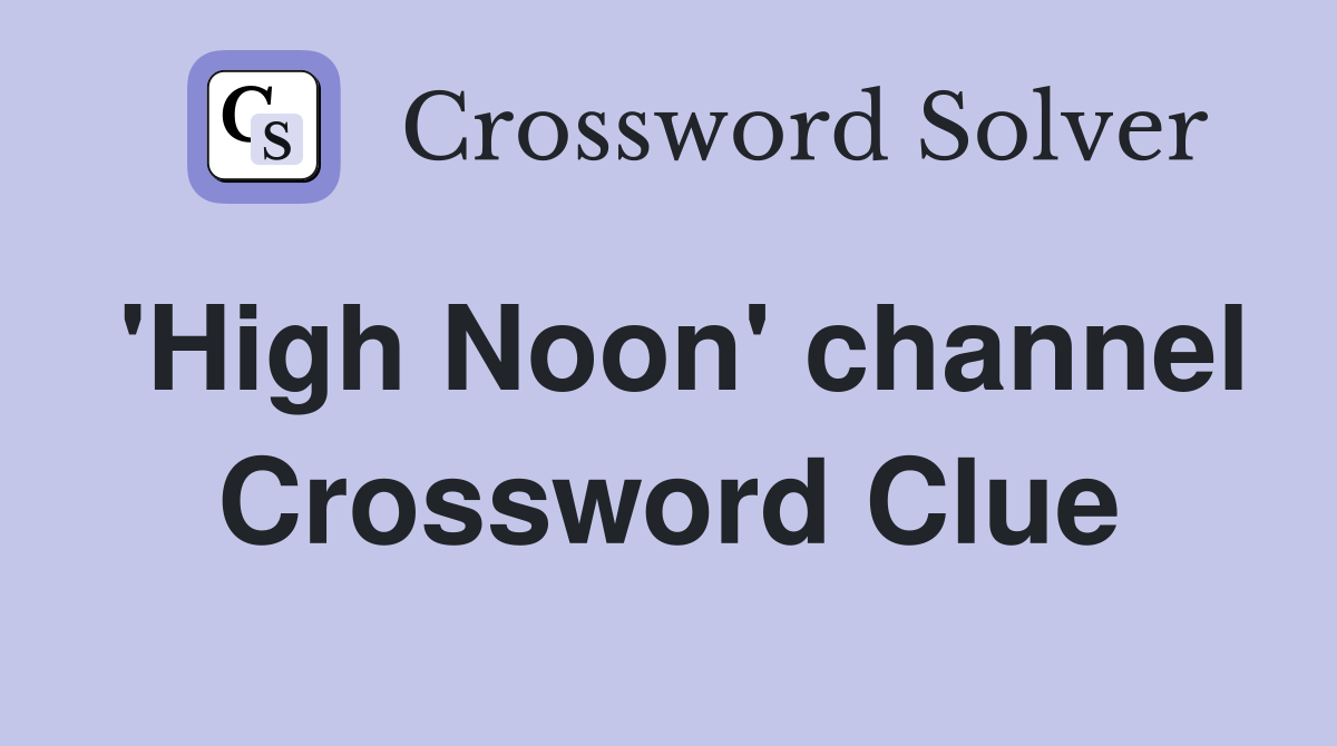 'High Noon' channel Crossword Clue