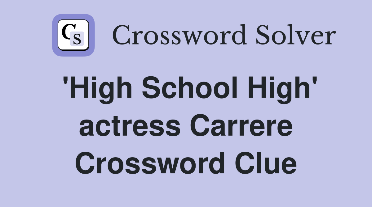 'High School High' actress Carrere Crossword Clue