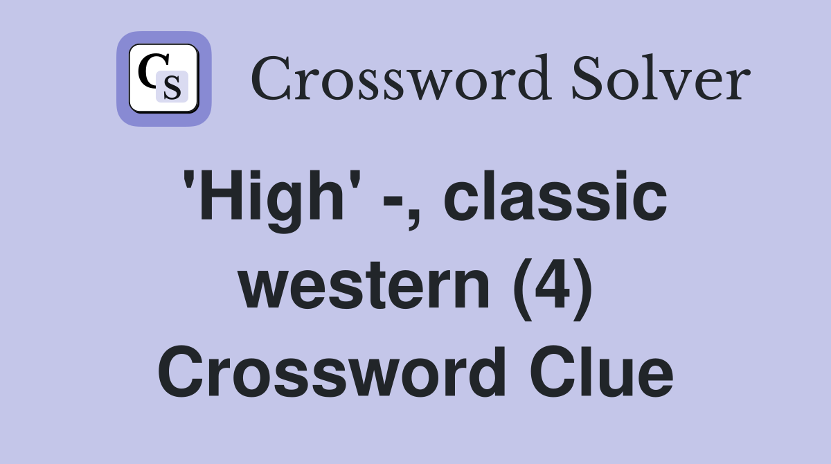 'High' -, classic western (4) Crossword Clue