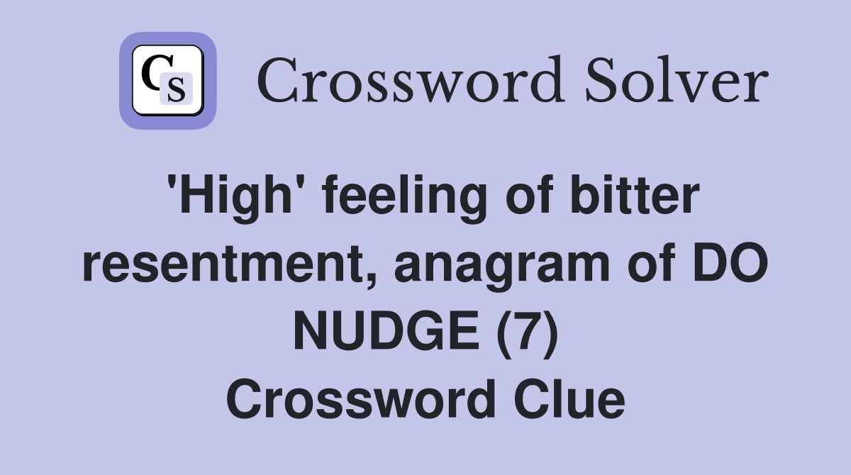 'High' feeling of bitter resentment, anagram of DO NUDGE (7) Crossword Clue