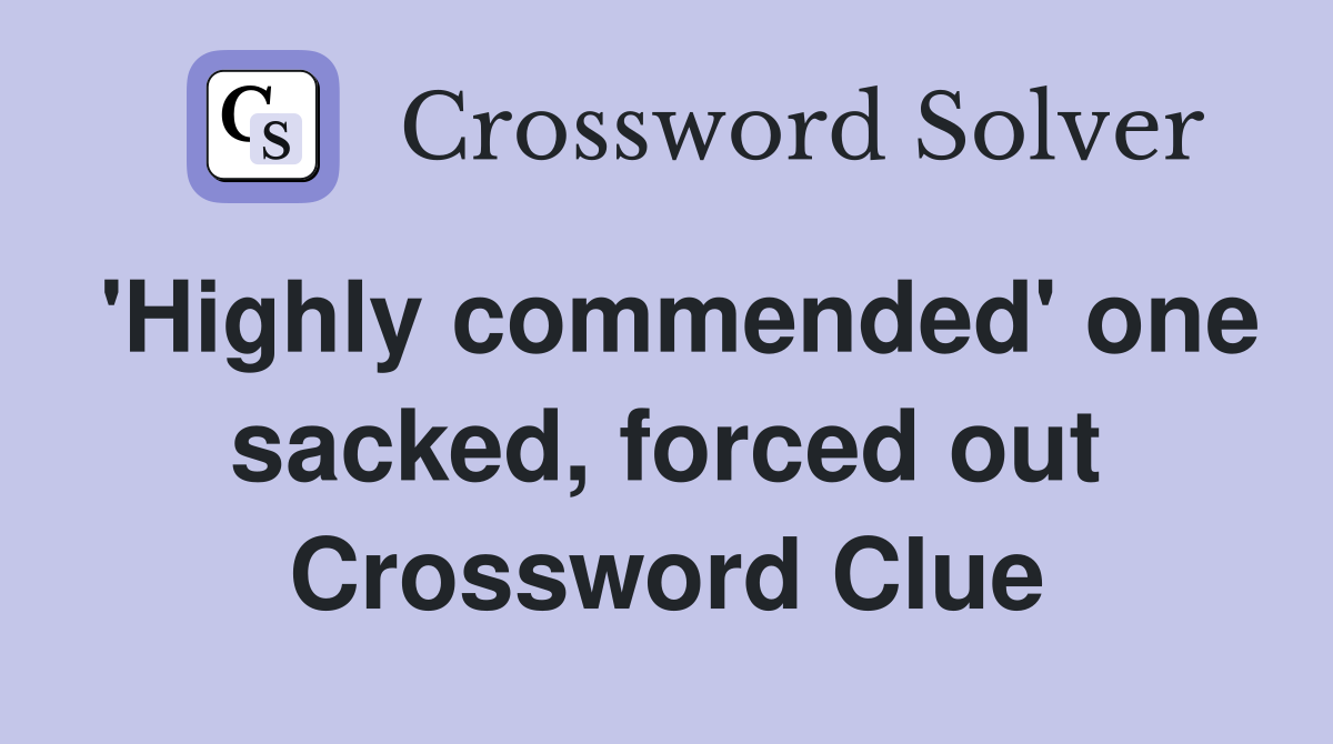'Highly commended' one sacked, forced out Crossword Clue