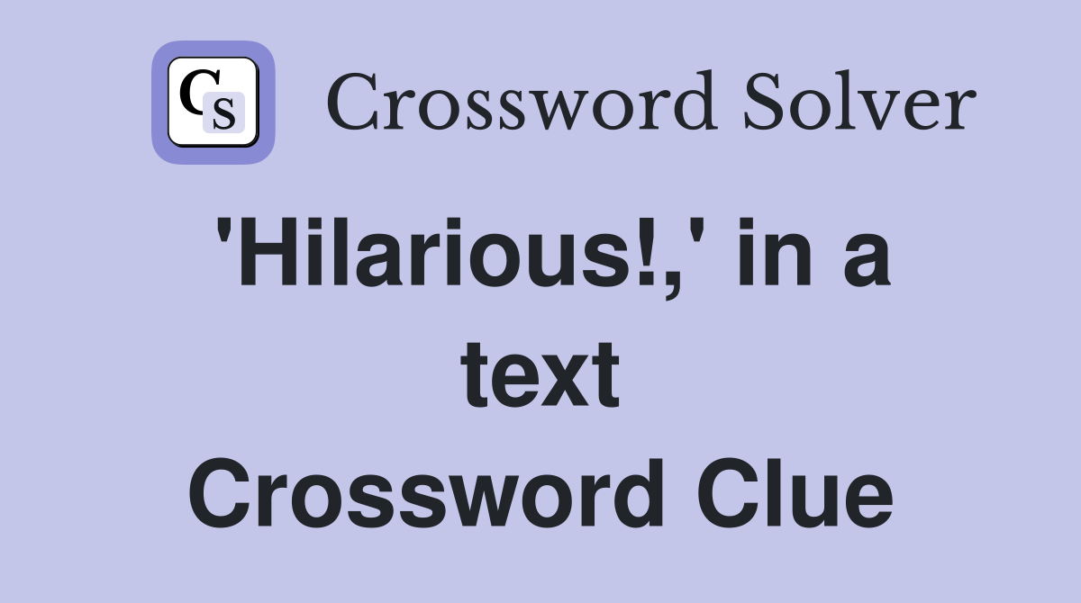 'Hilarious!,' in a text Crossword Clue