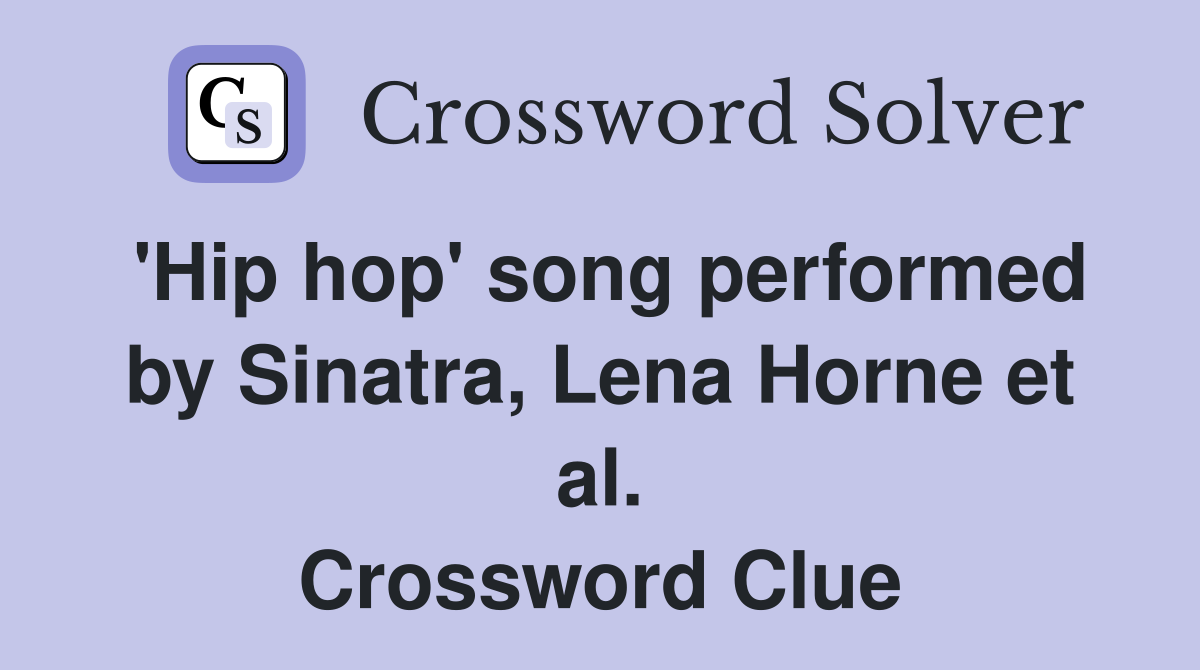 'Hip hop' song performed by Sinatra, Lena Horne et al. Crossword Clue