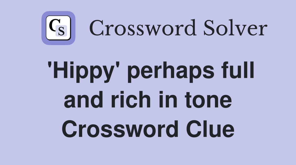 'Hippy' perhaps full and rich in tone Crossword Clue