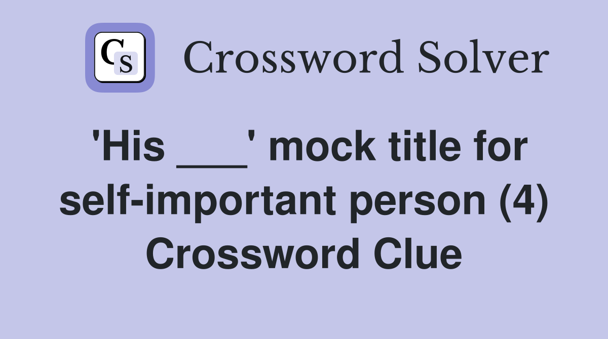 'His ___' mock title for self-important person (4) Crossword Clue