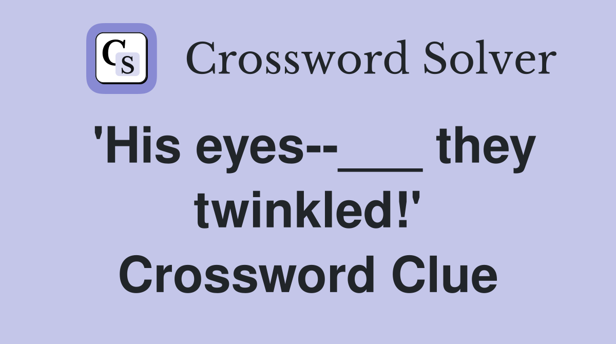 'His eyes--___ they twinkled!' Crossword Clue