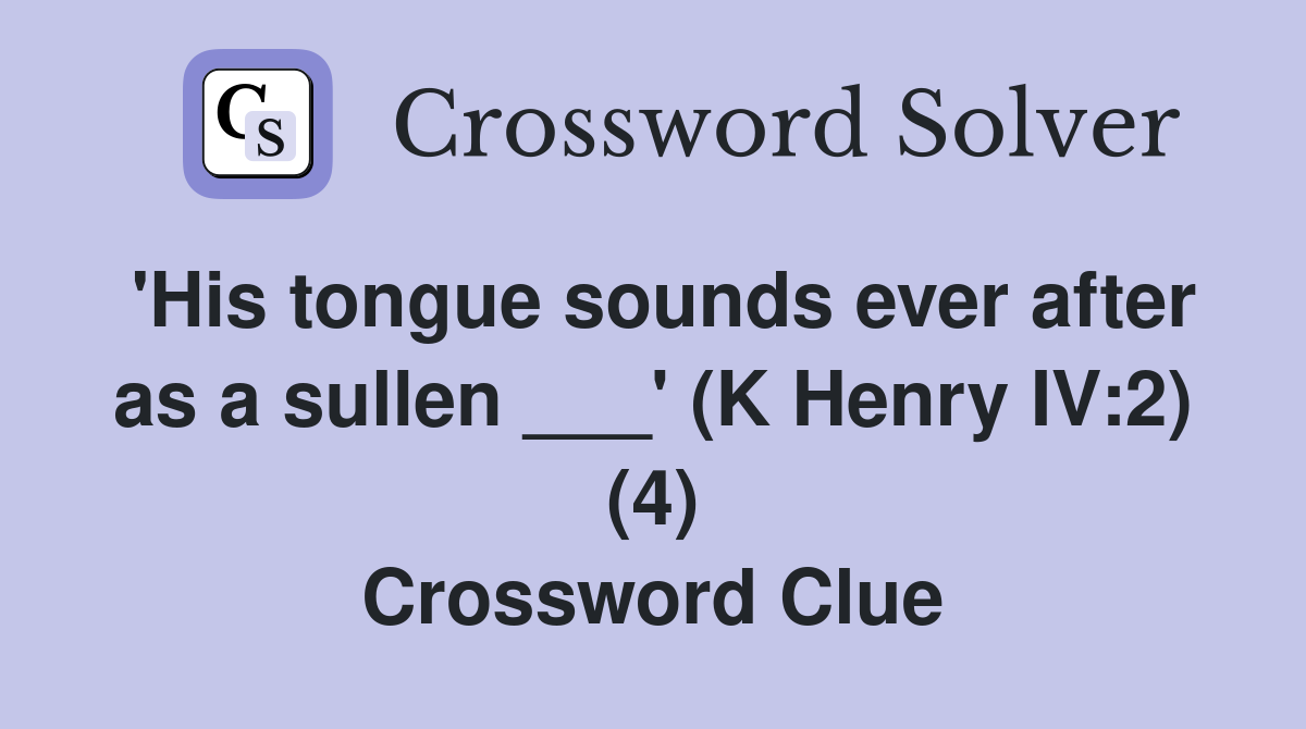 'His tongue sounds ever after as a sullen ___' (K Henry IV:2) (4) Crossword Clue