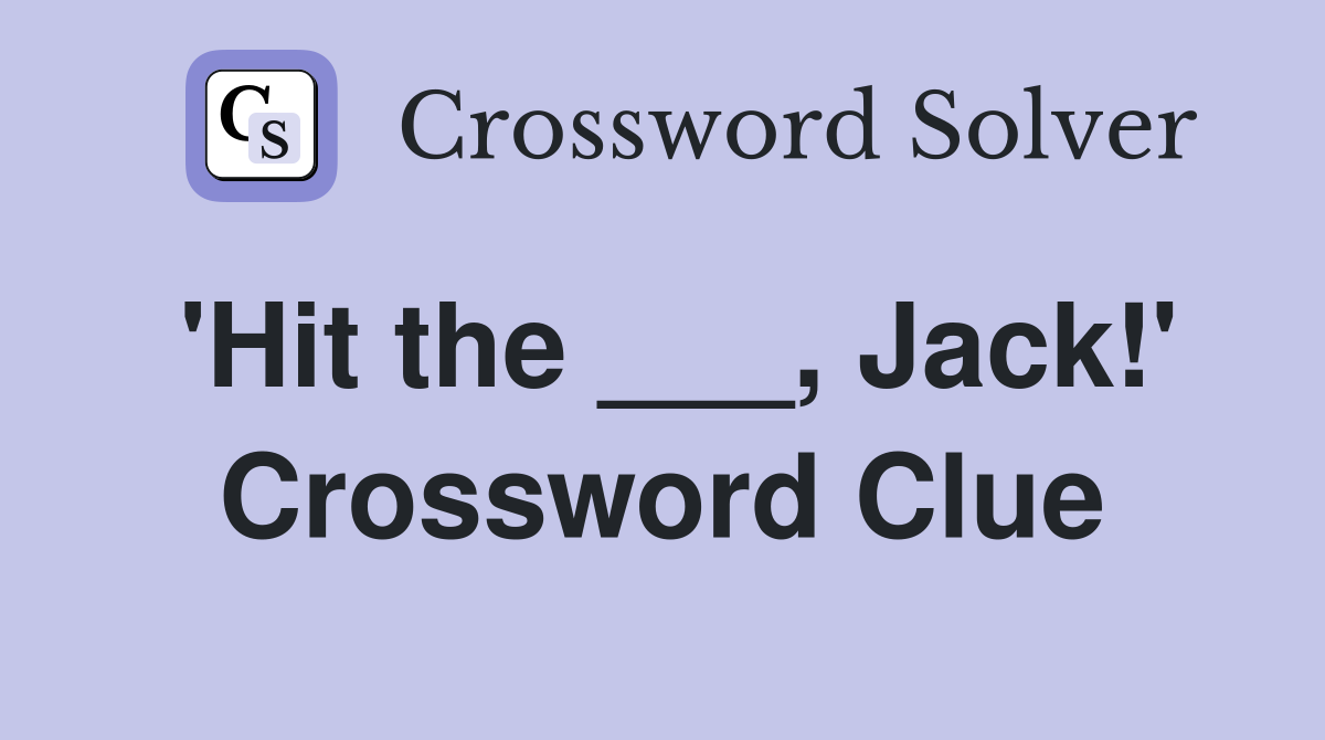 'Hit the ___, Jack!' Crossword Clue