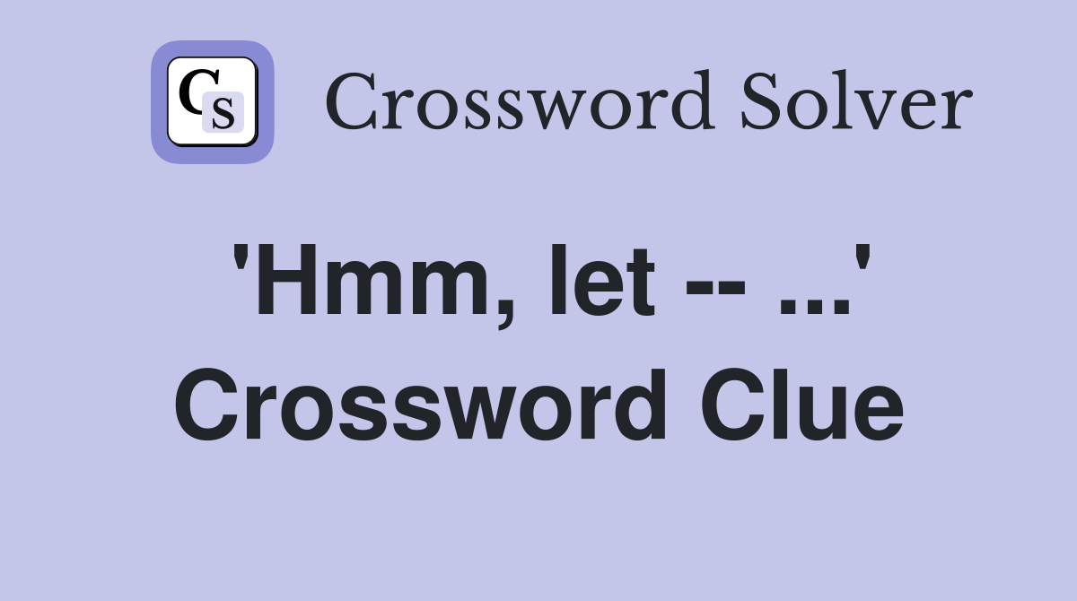 'Hmm, let -- ...' Crossword Clue