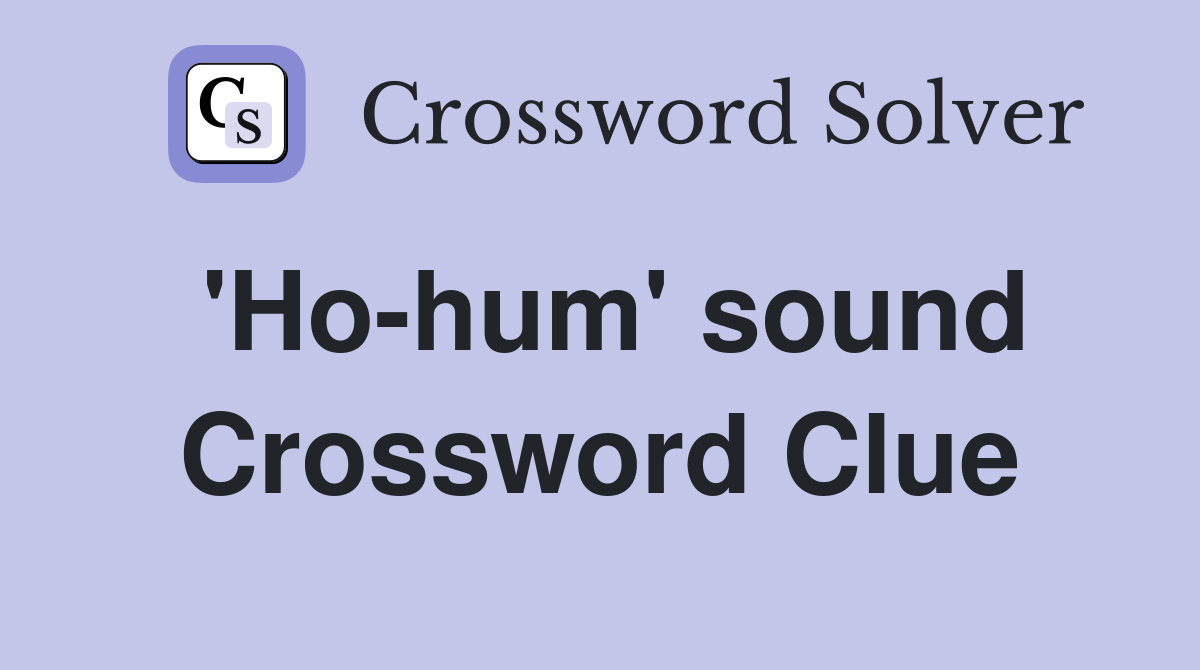 'Ho-hum' sound Crossword Clue