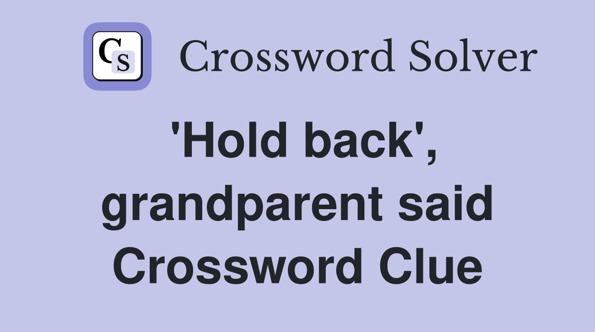 'Hold back', grandparent said Crossword Clue