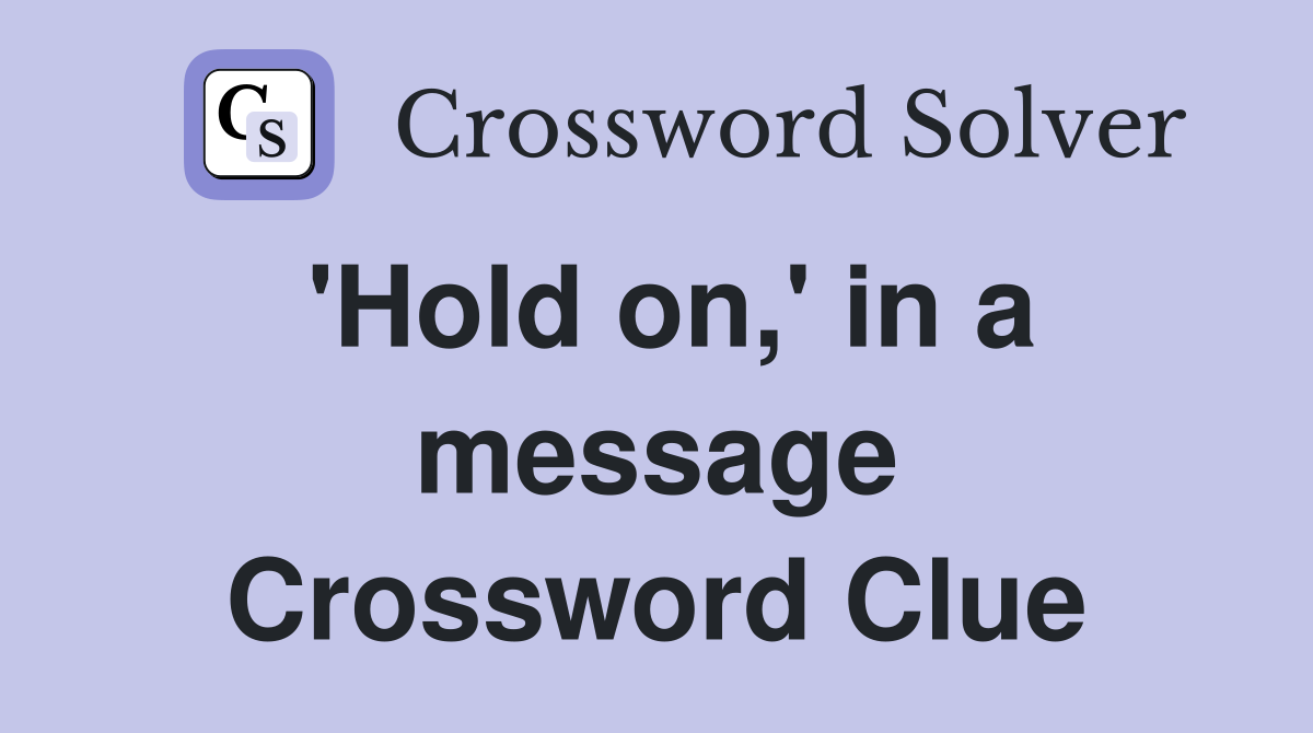 'Hold on,' in a message Crossword Clue